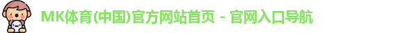 MK体育(中国)官方网站首页 - 官网入口导航